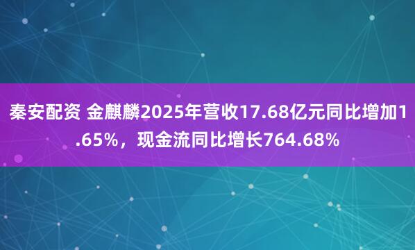 秦安配资 金麒麟2025年营收17.68亿元同比增加1.65%，现金流同比增长764.68%